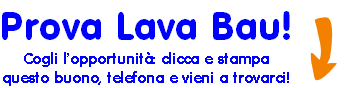 Prova Lava Bau!
Cogli l’opportunità: clicca e stampa
questo buono, telefona e vieni a trovarci!